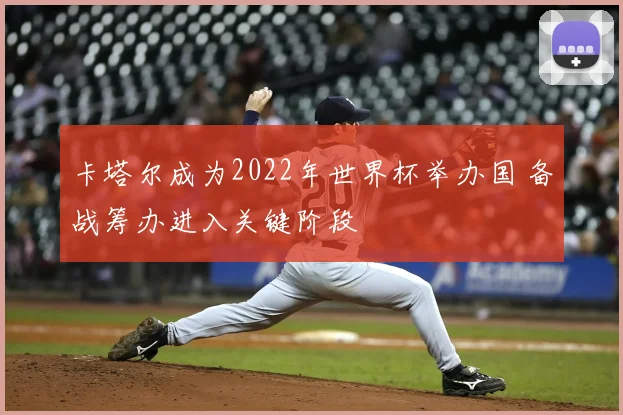 卡塔尔成为2022年世界杯举办国 备战筹办进入关键阶段